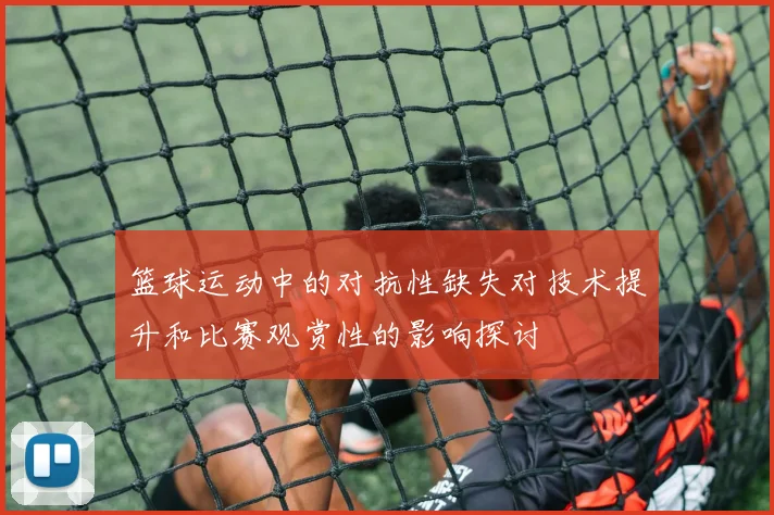 篮球运动中的对抗性缺失对技术提升和比赛观赏性的影响探讨